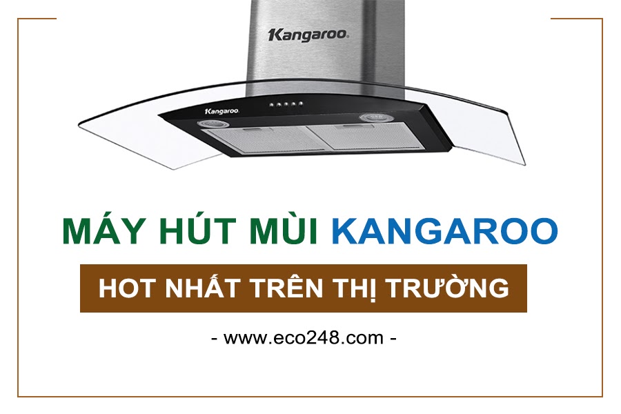 Các dòng máy hút mùi bếp Kangaroo tốt nhất hiện nay